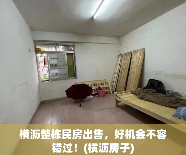 横沥整栋民房出售，好机会不容错过！(横沥房子)