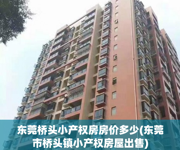 东莞桥头小产权房房价多少(东莞市桥头镇小产权房屋出售) 东莞桥头小产权房房价多少(东莞市桥头镇小产权房屋出售)