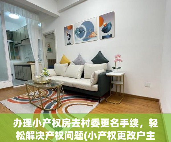 办理小产权房去村委更名手续，轻松解决产权问题(小产权更改户主去村委)