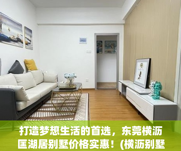 打造梦想生活的首选，东莞横沥匡湖居别墅价格实惠！(横沥别墅区)
