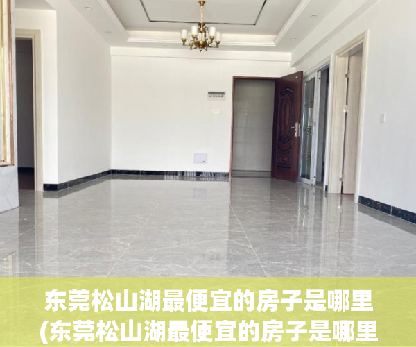 东莞松山湖最便宜的房子是哪里(东莞松山湖最便宜的房子是哪里租的) 东莞松山湖最便宜的房子是哪里(东莞松山湖最便宜的房子是哪里租的)