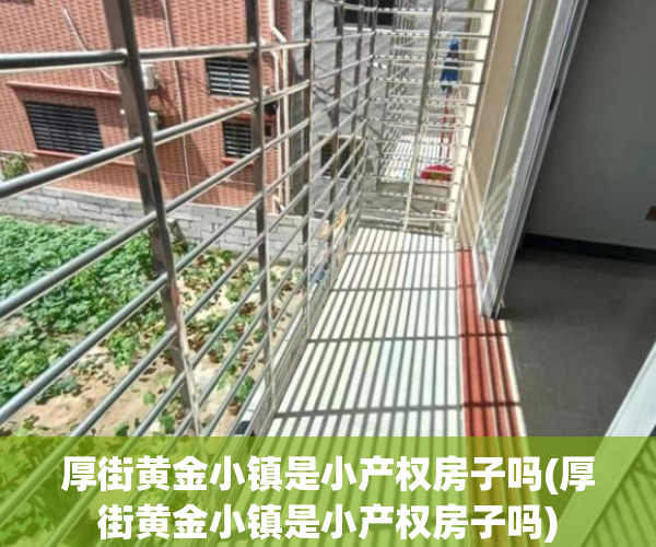 厚街黄金小镇是小产权房子吗(厚街黄金小镇是小产权房子吗)