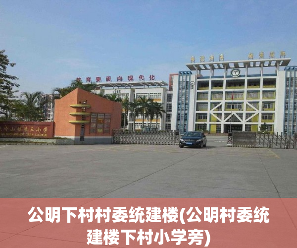 公明下村村委统建楼(公明村委统建楼下村小学旁) 公明下村村委统建楼(公明村委统建楼下村小学旁)