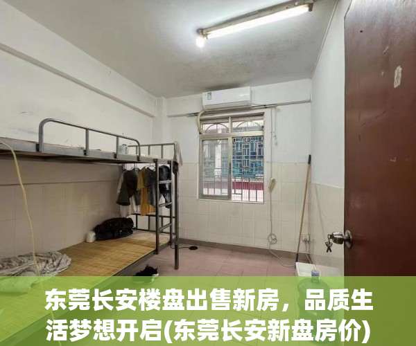 东莞长安楼盘出售新房，品质生活梦想开启(东莞长安新盘房价)