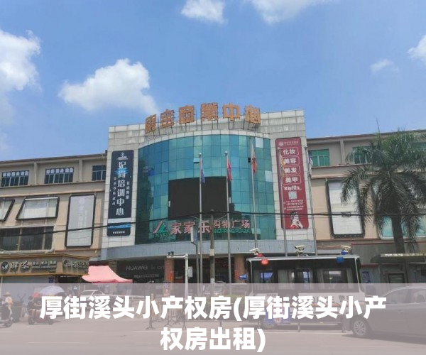 厚街溪头小产权房(厚街溪头小产权房出租) 厚街溪头小产权房(厚街溪头小产权房出租)
