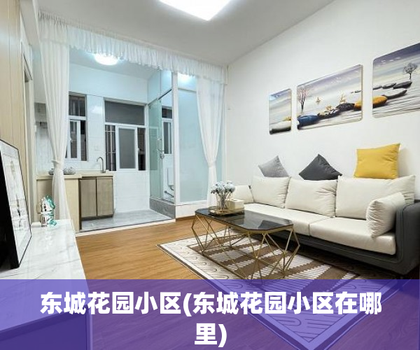 东城花园小区(东城花园小区在哪里) 东城花园小区(东城花园小区在哪里)