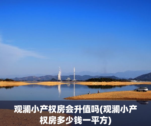 观澜小产权房会升值吗(观澜小产权房多少钱一平方)