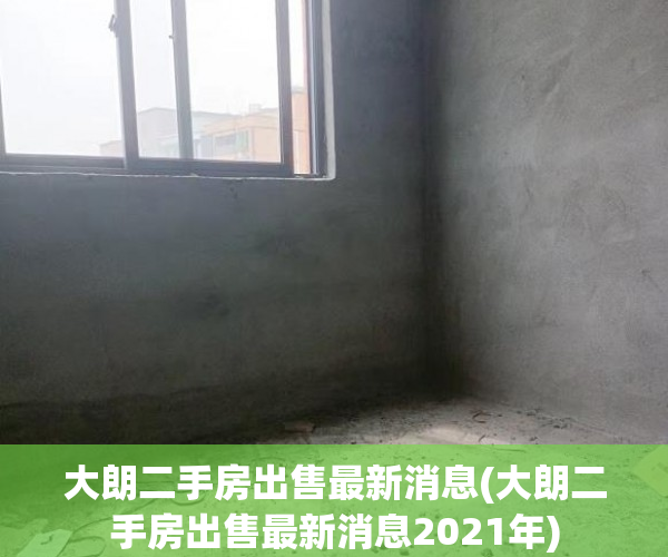 大朗二手房出售最新消息(大朗二手房出售最新消息2021年) 大朗二手房出售最新消息(大朗二手房出售最新消息2021年)