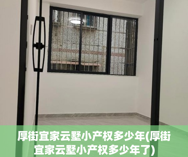 厚街宜家云墅小产权多少年(厚街宜家云墅小产权多少年了) 厚街宜家云墅小产权多少年(厚街宜家云墅小产权多少年了)