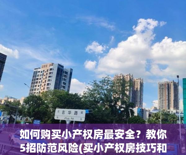 如何购买小产权房最安全？教你5招防范风险(买小产权房技巧和经验)