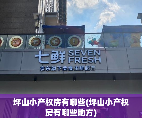 坪山小产权房有哪些(坪山小产权房有哪些地方) 坪山小产权房有哪些(坪山小产权房有哪些地方)