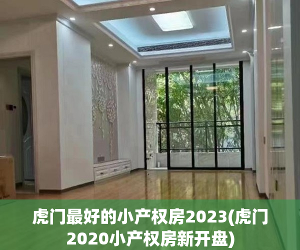 虎门最好的小产权房2023(虎门2020小产权房新开盘) 虎门最好的小产权房2023(虎门2020小产权房新开盘)