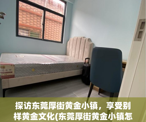 探访东莞厚街黄金小镇，享受别样黄金文化(东莞厚街黄金小镇怎么样)