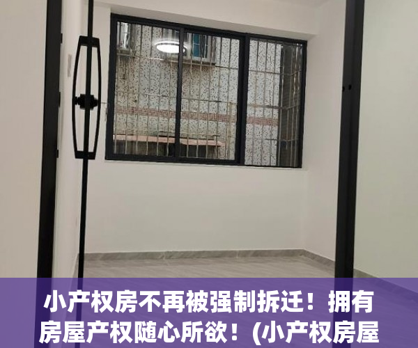 小产权房不再被强制拆迁!拥有房屋产权随心所欲!(小产权房屋拆迁政策) 小产权房不再被强制拆迁!拥有房屋产权随心所欲!(小产权房屋拆迁政策)