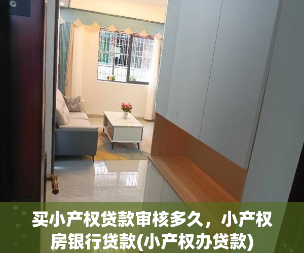 买小产权贷款审核多久，小产权房银行贷款(小产权办贷款)