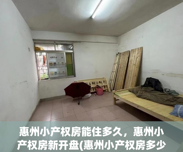 惠州小产权房能住多久，惠州小产权房新开盘(惠州小产权房多少钱一平方)