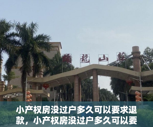 小产权房没过户多久可以要求退款，小产权房没过户多久可以要求退款呢