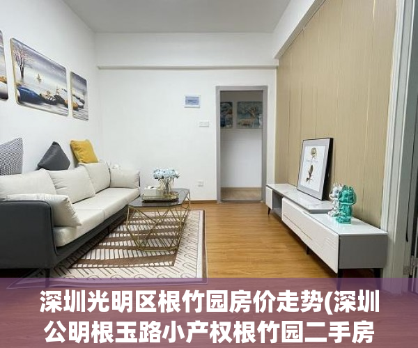 深圳光明区根竹园房价走势(深圳公明根玉路小产权根竹园二手房最新房价)