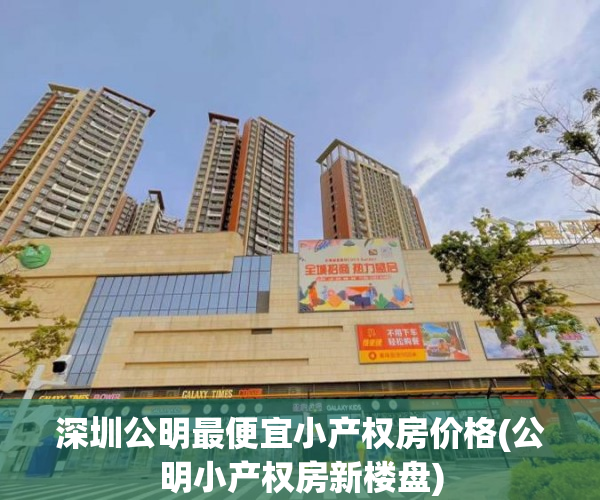 深圳公明最便宜小产权房价格(公明小产权房新楼盘) 深圳公明最便宜小产权房价格(公明小产权房新楼盘)