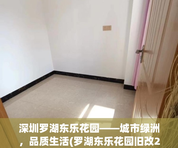 深圳罗湖东乐花园——城市绿洲，品质生活(罗湖东乐花园旧改2021年进展)