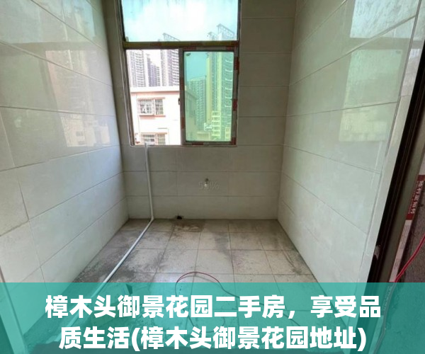 樟木头御景花园二手房，享受品质生活(樟木头御景花园地址)