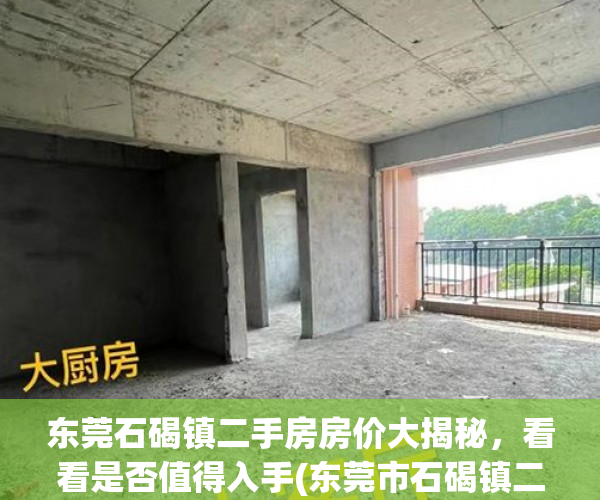 东莞石碣镇二手房房价大揭秘，看看是否值得入手(东莞市石碣镇二手房房价)