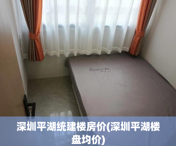深圳平湖统建楼房价(深圳平湖楼盘均价) 深圳平湖统建楼房价(深圳平湖楼盘均价)