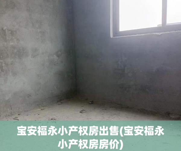 宝安福永小产权房出售(宝安福永小产权房房价) 宝安福永小产权房出售(宝安福永小产权房房价)