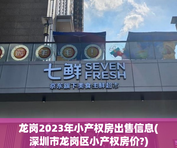 龙岗2023年小产权房出售信息(深圳市龙岗区小产权房价?)