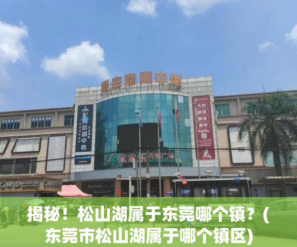 揭秘！松山湖属于东莞哪个镇？(东莞市松山湖属于哪个镇区)