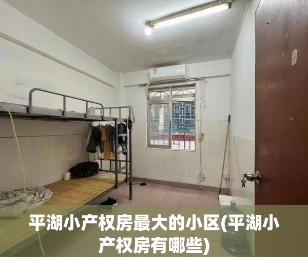 平湖小产权房最大的小区(平湖小产权房有哪些) 平湖小产权房最大的小区(平湖小产权房有哪些)