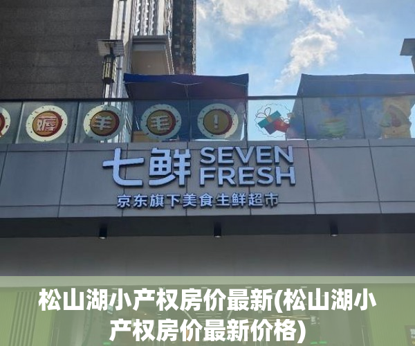 松山湖小产权房价最新(松山湖小产权房价最新价格) 松山湖小产权房价最新(松山湖小产权房价最新价格)