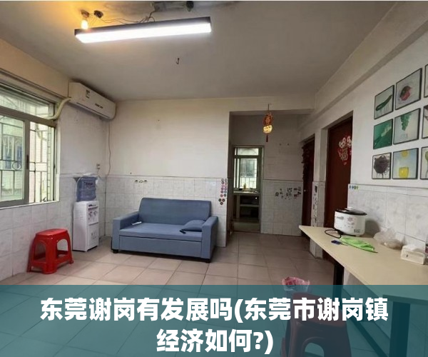 东莞谢岗有发展吗(东莞市谢岗镇经济如何?) 东莞谢岗有发展吗(东莞市谢岗镇经济如何?)