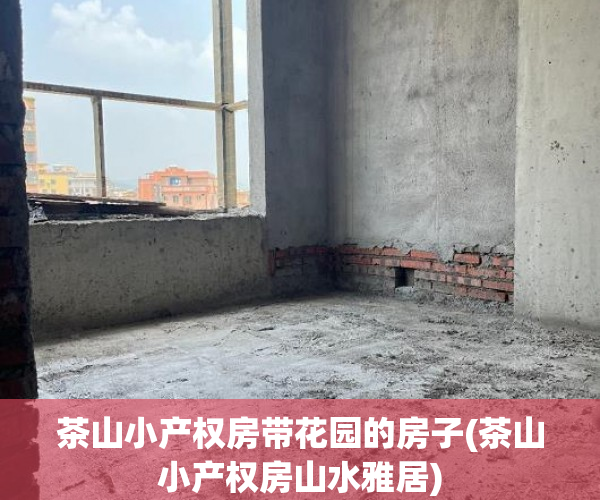 茶山小产权房带花园的房子(茶山小产权房山水雅居) 茶山小产权房带花园的房子(茶山小产权房山水雅居)