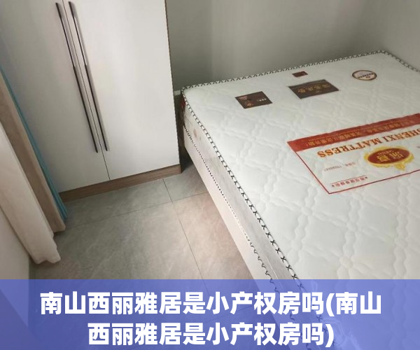 南山西丽雅居是小产权房吗(南山西丽雅居是小产权房吗) 南山西丽雅居是小产权房吗(南山西丽雅居是小产权房吗)