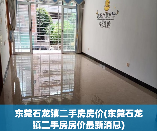 东莞石龙镇二手房房价(东莞石龙镇二手房房价最新消息) 东莞石龙镇二手房房价(东莞石龙镇二手房房价最新消息)