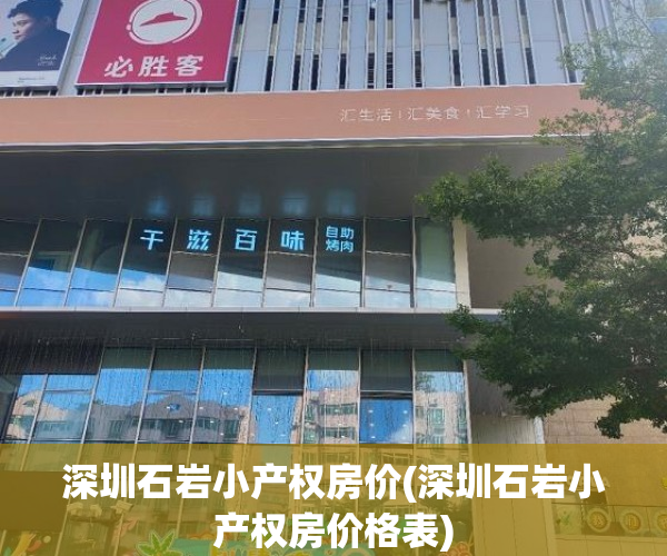 深圳石岩小产权房价(深圳石岩小产权房价格表) 深圳石岩小产权房价(深圳石岩小产权房价格表)