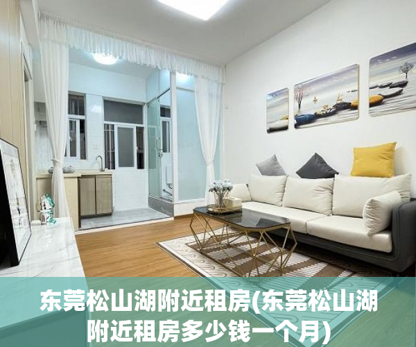 东莞松山湖附近租房(东莞松山湖附近租房多少钱一个月) 东莞松山湖附近租房(东莞松山湖附近租房多少钱一个月)