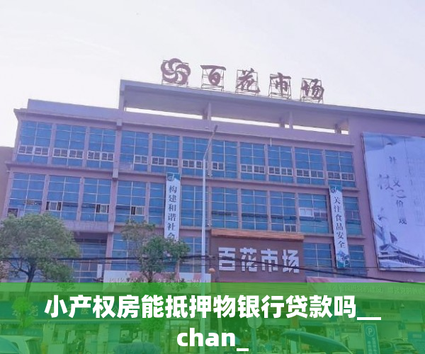小产权房能抵押物银行贷款吗__chan_