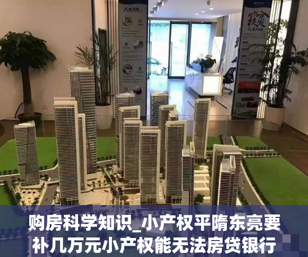 购房科学知识_小产权平隋东亮要补几万元小产权能无法房贷银行贷款