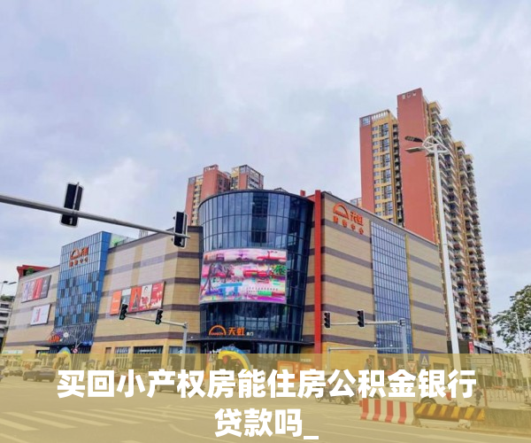 买回小产权房能住房公积金银行贷款吗_