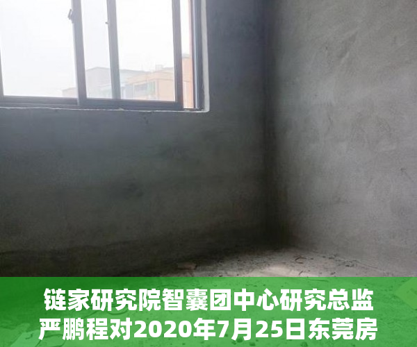 链家研究院智囊团中心研究总监严鹏程对2020年7月25日东莞房地产政策2021-12-2014：50来源：清风剑在手