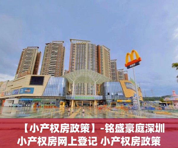 【小产权房政策】-铭盛豪庭深圳小产权房网上登记 小产权房政策_小产权房