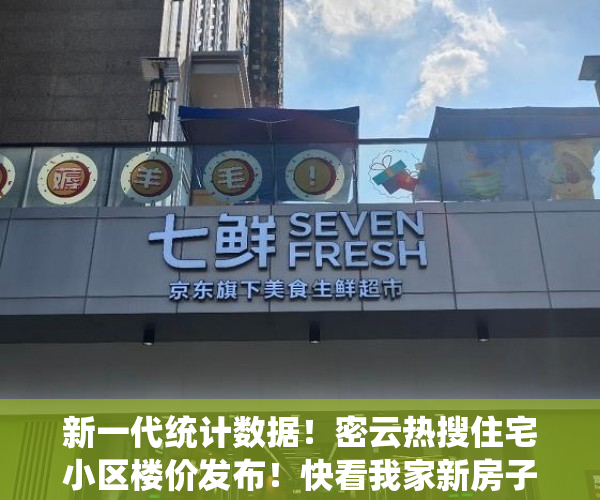 新一代统计数据！密云热搜住宅小区楼价发布！快看我家新房子是涨是跌