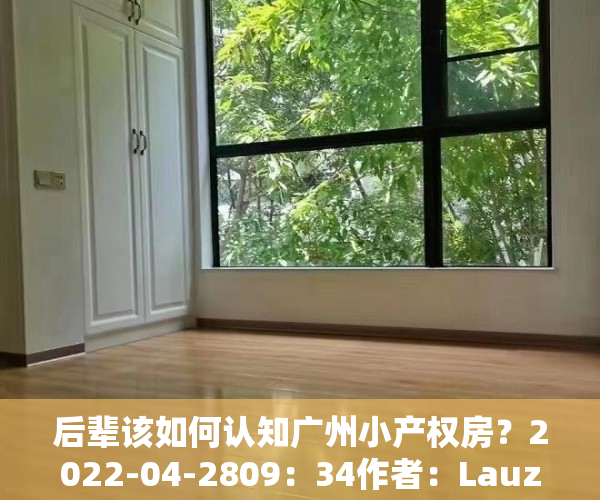 后辈该如何认知广州小产权房？2022-04-2809：34作者：Lauz分析不动产