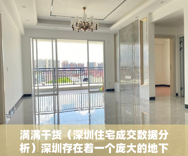 满满干货（深圳住宅成交数据分析）深圳存在着一个庞大的地下住宅交易市场，深圳住宅成交数据统计，