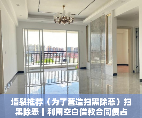 墙裂推荐（为了营造扫黑除恶）扫黑除恶丨利用空白借款合同侵占他人房产，从“套路”走向“不归路”，扫黑除恶时，