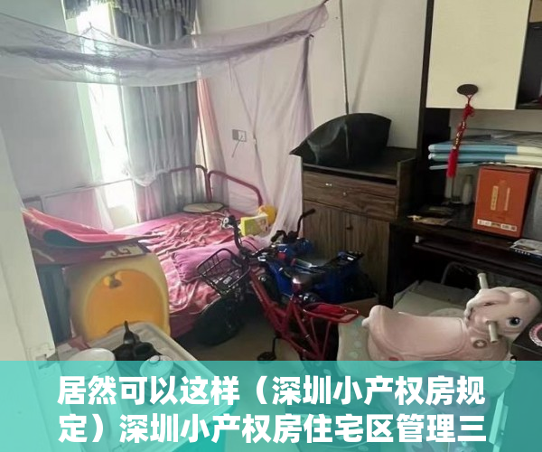 居然可以这样（深圳小产权房规定）深圳小产权房住宅区管理三大难题待解，深圳小产权房改革方向最新政策解读，