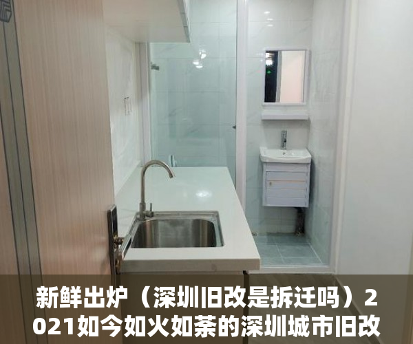 新鲜出炉（深圳旧改是拆迁吗）2021如今如火如荼的深圳城市旧改，回迁房能不能买？，深圳棚改和旧改，