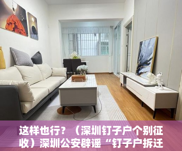 这样也行？（深圳钉子户个别征收）深圳公安辟谣“钉子户拆迁获赔13亿”：系房产中介造谣 将行拘，深圳钉子户140亿，